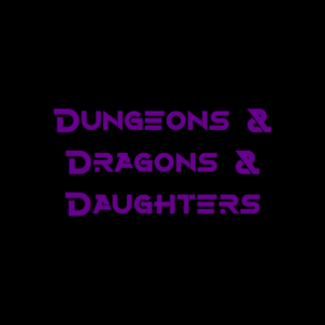 Dungeons & Dragons & Daughters - RPG Casts | RPG Podcasts | Tabletop RPG Podcasts