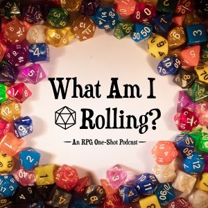 What Am I Rolling? - RPG Casts | RPG Podcasts | Tabletop RPG Podcasts