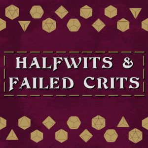 Halfwits & Failed Crits - RPG Casts | RPG Podcasts | Tabletop RPG Podcasts