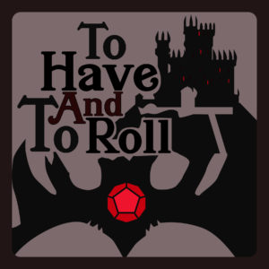 To Have and To Roll - RPG Casts | RPG Podcasts | Tabletop RPG Podcasts